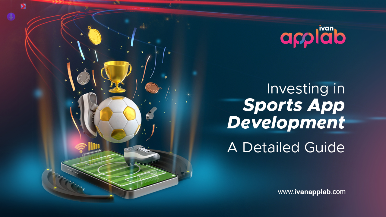 Investing in Sports App Development – A Detailed Guide